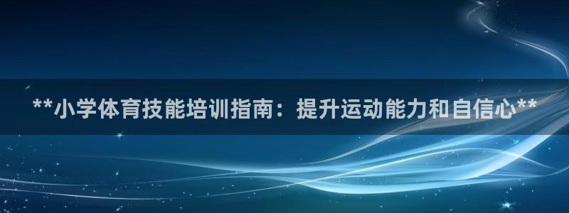 耀世平台华 5O6917 平台：**小学体育技能培训