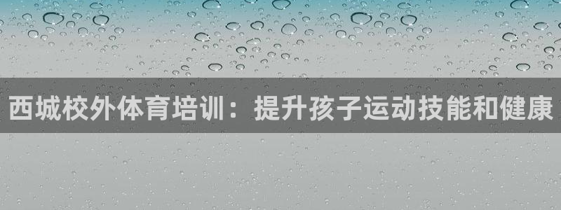 耀世集团商业联盟怎么样：西城校外体育培训：提升孩子运