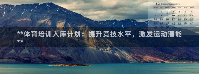 耀世娱乐怎么注册：**体育培训入库计划：提升竞技水平