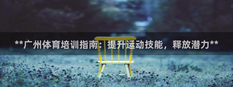 耀世娱乐网址是什么：**广州体育培训指南：提升运动技