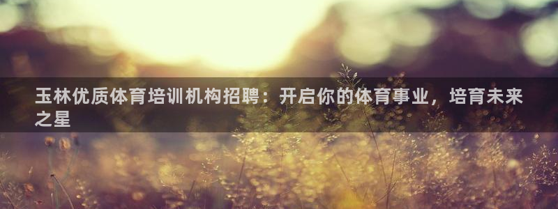 耀世娱乐登入不了账号：玉林优质体育培训机构招聘：开启