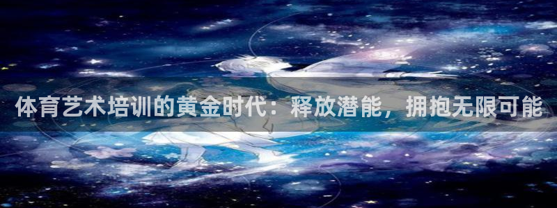 耀世娱乐提款多久到账啊：体育艺术培训的黄金时代：释放