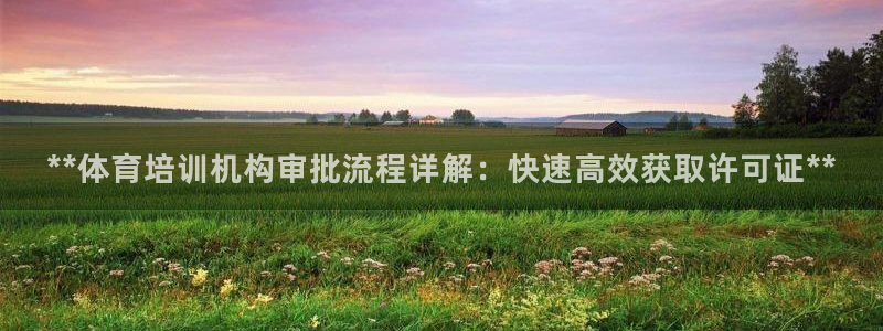 耀世娱乐app下载官网：**体育培训机构审批流程详解：快速高