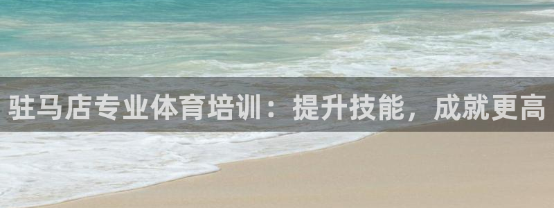 耀世娱乐官网网站入口：驻马店专业体育培训：提升技能，