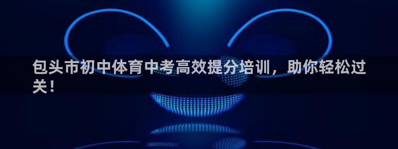 耀世集团是干嘛的：包头市初中体育中考高效提分培训，助