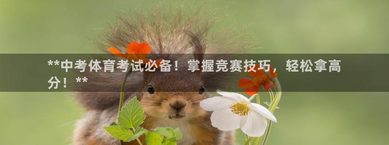 耀世平台开户流程是什么：**中考体育考试必备！掌握竞