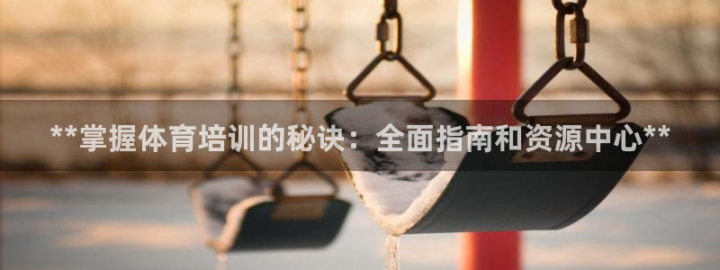 耀世平台将7O777：**掌握体育培训的秘诀：全面指
