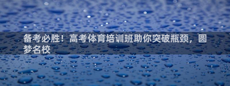 耀世平台代理怎么做的：备考必胜！高考体育培训班助你突