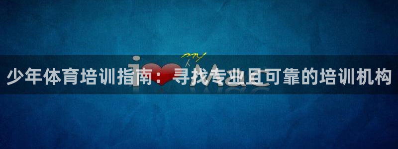 耀世的意思：少年体育培训指南：寻找专业且可靠的培训机