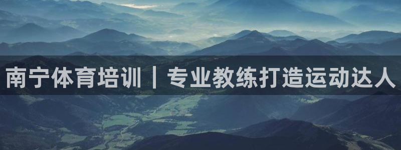 耀世平台注册登录：南宁体育培训｜专业教练打造运动达人