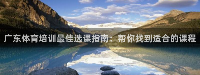 耀世娱乐如何登录账号：广东体育培训最佳选课指南：帮你