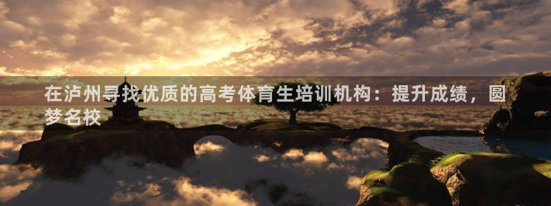 耀世娱乐如何登录账号啊：在泸州寻找优质的高考体育生培