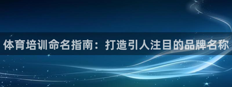 耀世而来：体育培训命名指南：打造引人注目的品牌名称