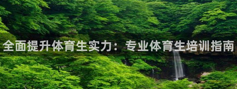 耀世平台代理怎么做的：全面提升体育生实力：专业体育生培训指南