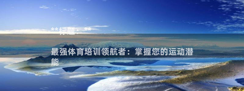 耀世平台代理注册登录失败：**标题：**

最强体育培训领航