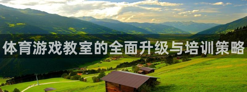 耀世平台信 585341 平台：体育游戏教室的全面升级与培训