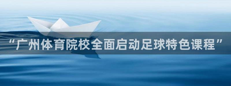 耀世平台先 585341 耀世：“广州体育院校全面启
